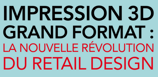 impression 3d grand format nouvelle revolution retail design